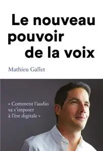 Mathieu Gallet, "Le nouveau pouvoir de la voix: Comment l''audio va s'imposer à l'ère digitale"