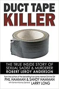 Duct Tape Killer: The True Inside Story of Sexual Sadist & Murderer Robert Leroy Anderson