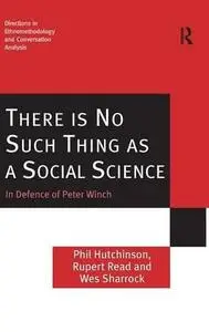 There is No Such Thing as a Social Science: In Defence of Peter Winch
