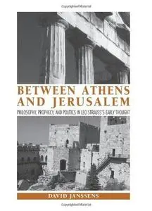 Between Athens and Jerusalem: Philosophy, Prophecy, and Politics in Leo Strauss's Early Thought (Repost)