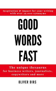 Good Words Fast: The Unique Thesaurus for Business Writers, Journalists, Copywriters and More