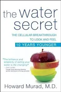 The Water Secret: The Cellular Breakthrough to Look and Feel 10 Years Younger