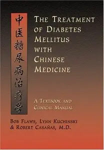 The Treatment of Diabetes Mellitus With Chinese Medicine: A Textbook & Clinical Manual by Bob Flaws (Repost)