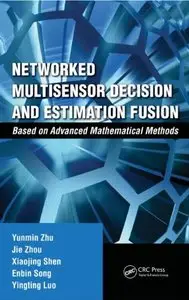Networked Multisensor Decision and Estimation Fusion: Based on Advanced Mathematical Methods 