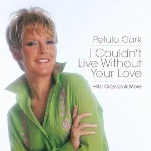 Petula Clark - I Couldnt Live Without Your Love Hits Classics and More (2017)