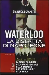 Gianluca Scagnetti - Waterloo. La disfatta di Napoleone
