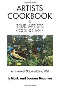 Artists Cookbook: True Artists Cook to Taste