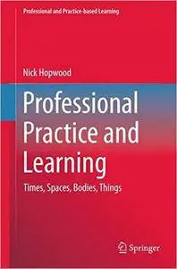 Professional Practice and Learning: Times, Spaces, Bodies, Things