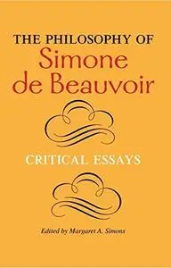 The Philosophy of Simone de Beauvoir: Critical Essays (A Hypatia Book)