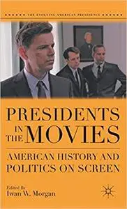 Presidents in the Movies: American History and Politics on Screen