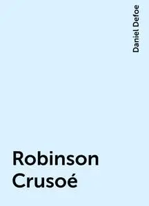 «Robinson Crusoé» by Daniel Defoe