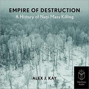 Empire of Destruction: A History of Nazi Mass Killing [Audiobook] (Repost)