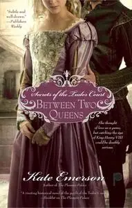 «Secrets of the Tudor Court: Between Two Queens» by Kate Emerson