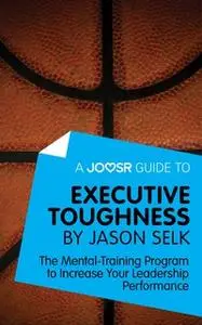 «A Joosr Guide to... Executive Toughness by Jason Selk» by Joosr