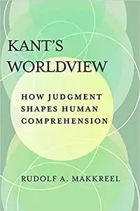 Kant's Worldview: How Judgment Shapes Human Comprehension