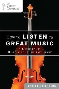 How to Listen to Great Music: A Guide to Its History, Culture, and Heart (The Great Courses) (Repost)