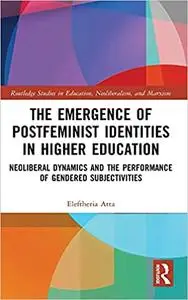 The Emergence of Postfeminist Identities in Higher Education: Neoliberal Dynamics and the Performance of Gendered Subjectivitie