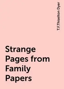 «Strange Pages from Family Papers» by T.F.Thiselton Dyer