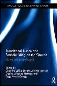 Transitional Justice and Peacebuilding on the Ground: Victims and Ex-Combatants