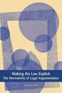 Making the Law Explicit: The Normativity of Legal Argumentation (European Academy of Legal Theory Monograph)