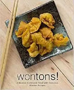 Wontons!: A Wonton Cookbook Filled with Delicious Wonton Recipes
