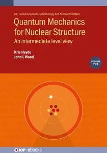 Quantum Mechanics for Nuclear Structure: An intermediate level view (Volume 2)