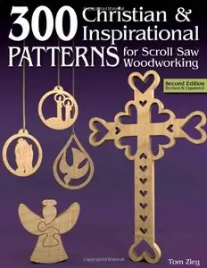 300 Christian & Inspirational Patterns for Scroll Saw Woodworking, Second Edition Revised and Expanded by Tom Zieg (Repost)