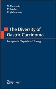 The Diversity of Gastric Carcinoma: Pathogenesis, Diagnosis and Therapy by M. Kaminishi