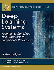 Deep Learning Systems: Algorithms, Compilers, and Processors for Large-Scale Production