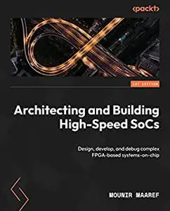 Architecting and Building High-Speed SoCs: Design, develop, and debug complex FPGA-based systems-on-chip (repost)