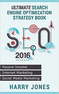 SEO 2016: Ultimate Search Engine Optimization Strategy Book - Internet Marketing, Passive Income, Social Media Marketing