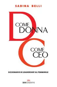 Sabina Belli - D come donna, C come CEO. Dizionario di leadership al femminile