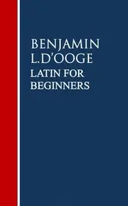 «Latin for Beginners» by Benjamin L. D'Ooge
