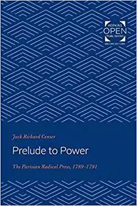 Prelude to Power: The Parisian Radical Press, 1789-1791