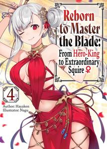 «Reborn to Master the Blade: From Hero-King to Extraordinary Squire ♀ Volume 4» by Hayaken