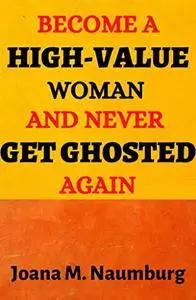 BECOME A HIGH-VALUE WOMAN AND NEVER GET GHOSTED AGAIN