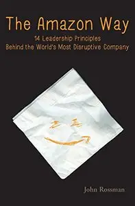The Amazon Way: 14 Leadership Principles Behind the World's Most Disruptive Company