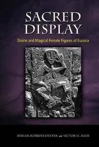 Sacred Display: Divine and Magical Female Figures of Eurasia