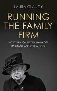 Running the Family Firm: How the Monarchy Manages Its Image and Our Money