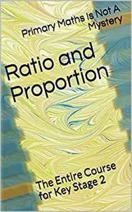 Ratio and Proportion: The Entire Course for Key Stage 2