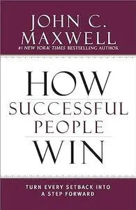 How Successful People Win: Turn Every Setback into a Step Forward