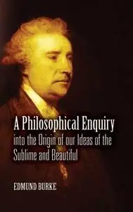 «A Philosophical Enquiry into the Origin of our Ideas of the Sublime and Beautiful» by Edmund Burke