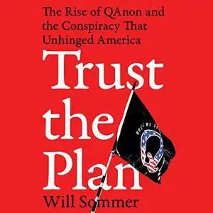 Trust the Plan: The Rise of QAnon and the Conspiracy That Unhinged America [Audiobook]