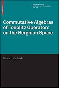 Commutative Algebras of Toeplitz Operators on the Bergman Space (Operator Theory: Advances and Applications (Repost)