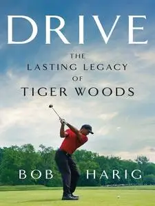 Drive: The Lasting Legacy of Tiger Woods