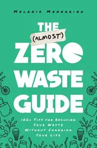 The (Almost) Zero-Waste Guide: 100+ Tips for Reducing Your Waste Without Changing Your Life