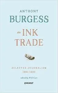 The Ink Trade: Selected Journalism 1961 - 1993