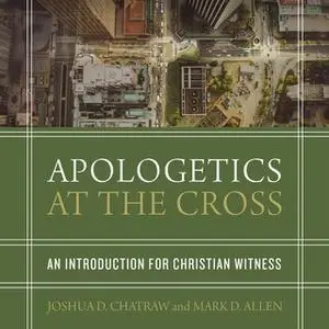 «Apologetics at the Cross» by Mark D. Allen,Joshua Chatraw