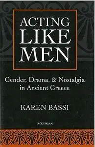 Acting Like Men: Gender, Drama, and Nostalgia in Ancient Greece