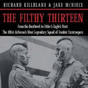 The Filthy Thirteen: From the Dustbowl to Hitler's Eagle’s Nest [Audiobook]